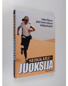 Kirjailijan Juha Hietanen käytetty kirja Seikkailujuoksija : Jukka Viljasen pitkä taival Saharan halkijuoksijaksi