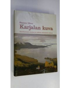 Kirjailijan Hannes Sihvo käytetty kirja Karjalan kuva : karelianismin taustaa ja vaiheita autonomian aikana