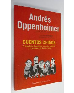 Kirjailijan Andres Oppenheimer käytetty kirja Cuentos chinos : El engano de Washington, la mentira populista y la esperanza de America latina