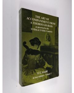 Kirjailijan F. T. Arnold käytetty kirja The Art of Accompaniment from a Thorough-Bass: As Practiced in the XVII and XVIII Centuries, Volume I