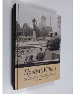 Kirjailijan Antero Raevuori käytetty kirja Hyvästi, Viipuri : Karjalan pääkaupungin kohtalonvuodet 1939, 1941 ja 1944