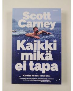 Kirjailijan Scott Carney uusi kirja Kaikki mikä ei tapa : karaise kehosi terveeksi (UUSI)