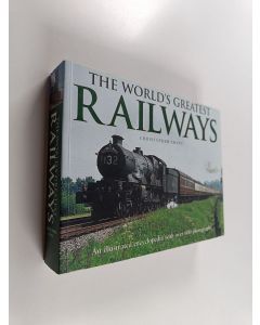 Kirjailijan Christopher Chant käytetty kirja The World's Greatest Railways - An Illustrated Encyclopedia with Over 600 Photographs