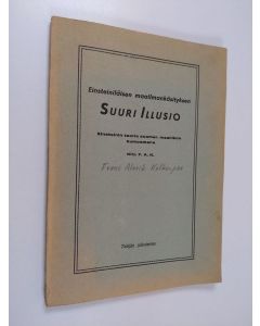 Kirjailijan F. A. K käytetty kirja Einsteiniläisen maailmankäsityksen suuri illusio : Einsteinin teoria suomal. maallikon kumoamana