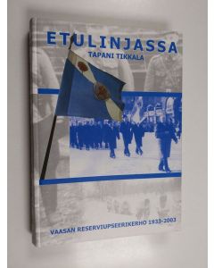 Kirjailijan Tapani Tikkala käytetty kirja Etulinjassa : Vaasan reserviupseerikerho 1933-2003