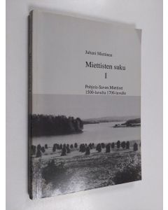 Kirjailijan Juhani Miettinen käytetty kirja Miettisten suku, 1 - Pohjois-Savon Miettiset 1500-luvulta 1700-luvulle