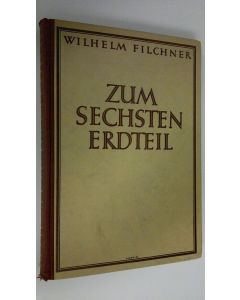 Kirjailijan Wilhelm Filchner käytetty kirja Zum sechsten erdteil : Die zweite deutsche sudpolar-expedition