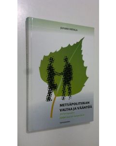 Kirjailijan Juhani Viitala käytetty kirja Metsäpolitiikan valtaa ja vääntöä : 1970-luvulta 2000-luvun tarpeisiin