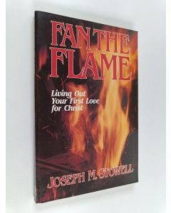 Kirjailijan Joseph M. Stowell käytetty kirja Fan the Flame - Living Out Your First Love for Christ