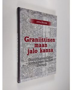 Kirjailijan Anna Zigure käytetty kirja Graniittisen maan jalo kansa : Suomi ja suomalaiset latvialaisissa lehdissä 1822-1945 (UUSI)