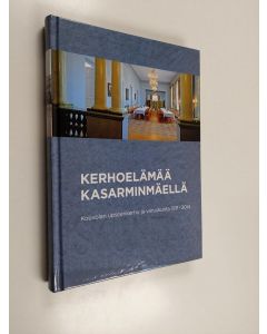 käytetty kirja Kerhoelämää Kasarminmäellä : Kouvolan varuskunta ja upseerikerho 1911 - 2014 - Kouvolan varuskunta ja upseerikerho 1911 - 2014 - Kouvolan upseerikerho ja varuskunta 1911 - 2014