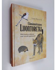 Kirjailijan Ilkka Koivisto käytetty kirja Elämänmittainen luontoretki : mitä luonto ja eläimet ovat minulle opettaneet