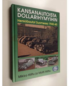 Kirjailijan Mikko Hiittu käytetty kirja Kansanautoista dollarihymyihin : henkilöautot Suomessa 1945-1960