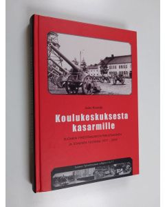 Kirjailijan Jouko Kivimäki käytetty kirja Koulukeskuksesta kasarmille : Suomen tykistömuseon perustaminen ja toiminta vuosina 1977-2007 - Suomen tykistömuseon perustaminen ja toiminta vuosina 1977-2007