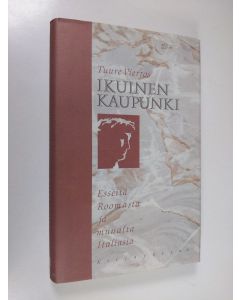 Kirjailijan Tuure Vierros käytetty kirja Ikuinen kaupunki : esseitä Roomasta ja muualta Italiasta