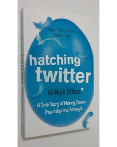 Kirjailijan Nick Bilton käytetty kirja Hatching Twitter  :the true story of money, power, friendship and betrayal