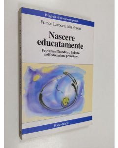 Kirjailijan Franco Larocca & Ida Foroni käytetty kirja Nascere educatamente - prevenire l'handicap indotto nell'educazione prenatale