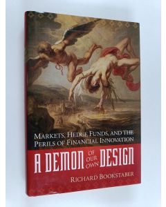 Kirjailijan Richard Bookstaber käytetty kirja A Demon of Our Own Design - Markets, Hedge Funds, and the Perils of Financial Innovation