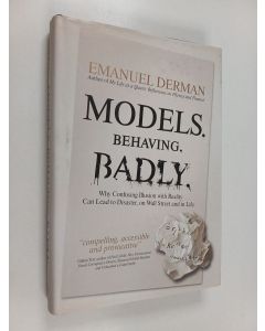 Kirjailijan Emanuel Derman käytetty kirja Models Behaving Badly - How Confusing Illusion with Reality Can Lead to Disaster, on Wall Street and in Life