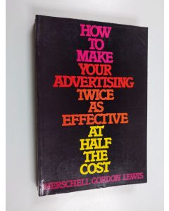 Kirjailijan Herschell Gordon Lewis käytetty kirja How to Make Your Advertising Twice as Effective at Half the Cost