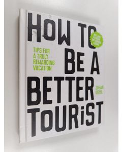 Kirjailijan Johan Idema käytetty kirja How to be a better tourist : tips for a truly rewarding vacation