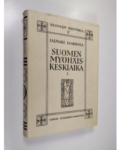 Kirjailijan Jalmari Jaakkola käytetty kirja Suomen myöhäiskeskiaika 1 : Unionin alkukausi