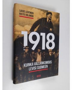 Kirjailijan Lasse Lehtinen käytetty kirja 1918 : kuinka vallankumous levisi Suomeen