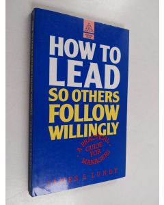 Kirjailijan James L. Lundy käytetty kirja How to Lead So Others Follow Willingly