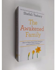 Kirjailijan Shefali Tsabary käytetty kirja The awakened family : how to raise empowered, resilient, and conscious children