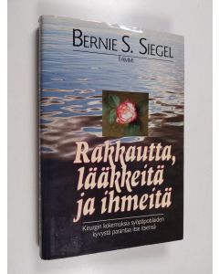 Kirjailijan Bernie S. Siegel käytetty kirja Rakkautta, lääkkeitä ja ihmeitä : kirurgin kokemuksia syöpäpotilaiden kyvystä parantaa itse itsensä