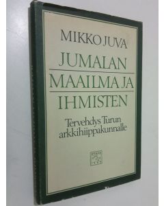 Kirjailijan Mikko Juva käytetty kirja Jumalan maailma ja ihmisten : tervehdys Turun arkkihiippakunnalle