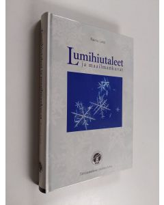 Kirjailijan Raimo Lehti käytetty kirja Lumihiutaleet ja maailmankuvat : talvinen tarina kylmyydestä ja sen ihmeellisistä aikaansaannoksista
