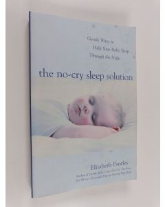 Kirjailijan Elizabeth Pantley käytetty kirja The no-cry sleep solution : gentle ways to help your baby sleep through the night