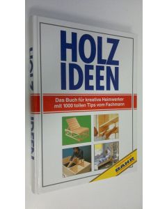 käytetty kirja Holz ideen : Das Buch fur kreative Heimwerker mit 1000 tollen Tips vom Fachmann