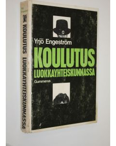 Kirjailijan Yrjö Engeström käytetty kirja Koulutus luokkayhteiskunnassa : johdatus kapitalistisen yhteiskunnan koulutusongelmiin