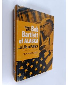 Kirjailijan Claus-M. Naske käytetty kirja Edward Lewis : Bob Bartlett of Alaska - A Life in Politics