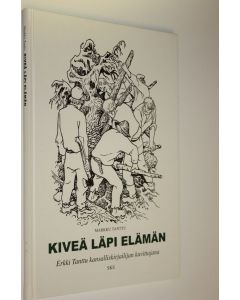 Kirjailijan Markku Tanttu uusi kirja Kiveä läpi elämän : Erkki Tanttu kansalliskirjailijan kuvittajana (ERINOMAINEN)