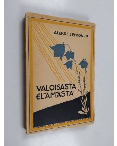 Kirjailijan Aleksi Lehtonen käytetty kirja Valoisasta elämästä