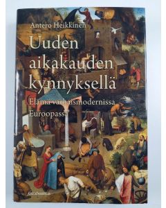Kirjailijan Antero Heikkinen uusi kirja Uuden aikakauden kynnyksellä : elämä varhaismodernissa Euroopassa (UUSI)