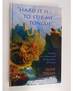 Kirjailijan Clive Tolley käytetty kirja "Hard it is to stir my tongue" : raiding the Otherworld for the elixir of poetry - Raiding the Otherworld for the elixir of poetry