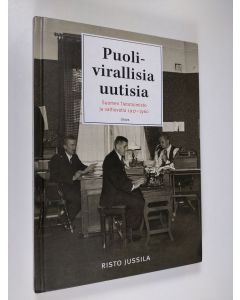 Kirjailijan Risto Jussila käytetty kirja Puolivirallisia uutisia : Suomen tietotoimisto ja valtiovalta 1917-1960