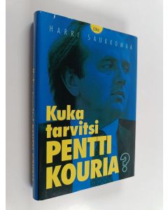 Kirjailijan Harri Saukkomaa käytetty kirja Kuka tarvitsi Pentti Kouria? : kertomus vallasta, rahasta ja pankin moraalista