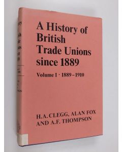 Kirjailijan H. A. Clegg käytetty kirja A history of British trade unions since 1889, Vol. 1 - 1889-1910