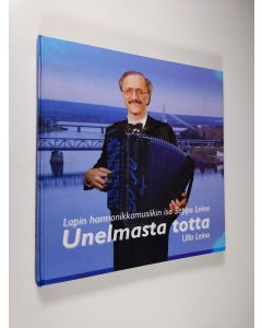 Kirjailijan Ulla Leino käytetty kirja Unelmasta totta : Lapin harmonikkamusiikin isä Seppo Leino - Lapin harmonikkamusiikin isä Seppo Leino