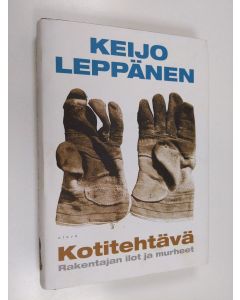Kirjailijan Keijo Leppänen käytetty kirja Kotitehtävä : rakentajan ilot ja murheet