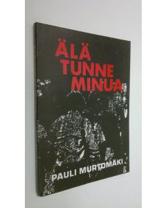 Kirjailijan Pauli Murtomäki käytetty kirja Älä tunne minua