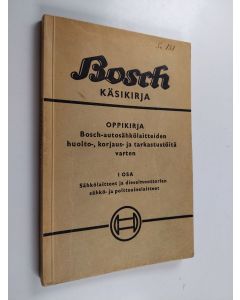 käytetty kirja Bosch-käsikirja : oppikirja Bosch-autosähkölaitteiden huolto-, korjaus- ja tarkastustöitä varten, 1. osa : Sähkölaitteet ja dieselmoottorien sähkö- ja polttoainelaitteet