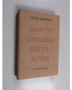 Kirjailijan Luise Koppen käytetty kirja Martti Lutherin Käthe-rouva (ERINOMAINEN)