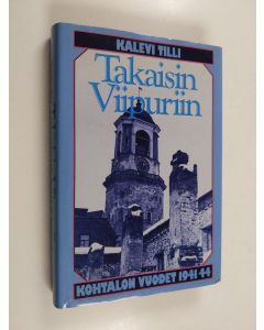 Kirjailijan Kalevi Tilli käytetty kirja Takaisin Viipuriin : kohtalonvuodet 1941-44