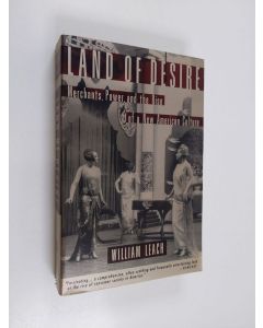 Kirjailijan William Leach käytetty kirja Land of desire : merchants, power, and the rise of a new American culture